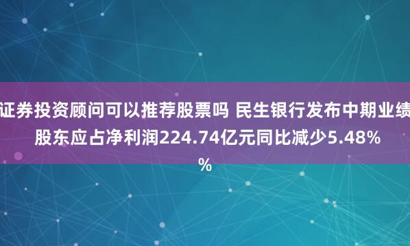 证券投资顾问可以推荐股票吗 民生银行发布中期业绩 股东应占净利润224.74亿元同比减少5.48%