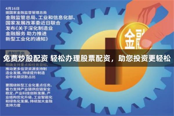 免费炒股配资 轻松办理股票配资，助您投资更轻松