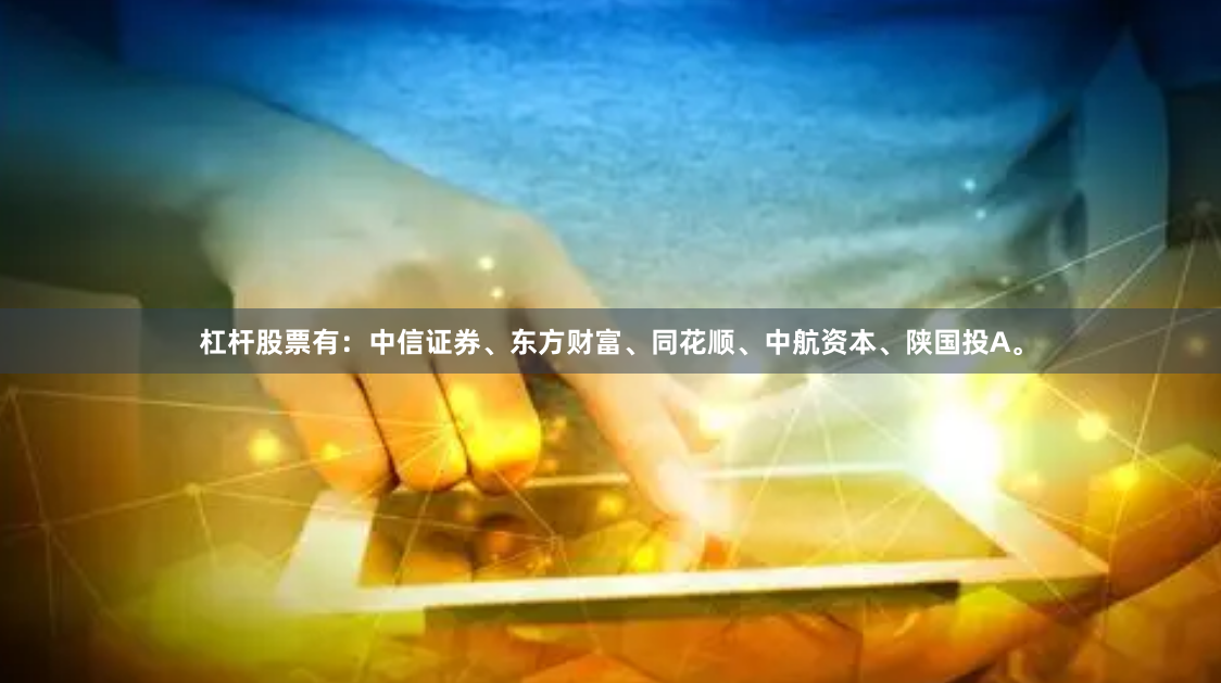 杠杆股票有：中信证券、东方财富、同花顺、中航资本、陕国投A。