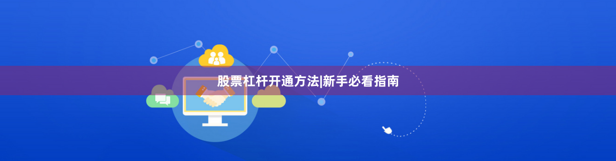 股票杠杆开通方法|新手必看指南